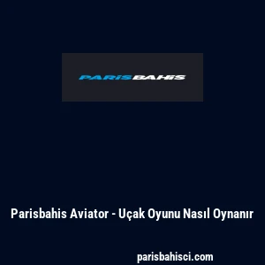 Parisbahis Aviator - Uçak Oyunu Nasıl Oynanır