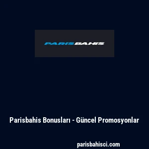 Parisbahis Bonusları - G&uuml;ncel Promosyonlar