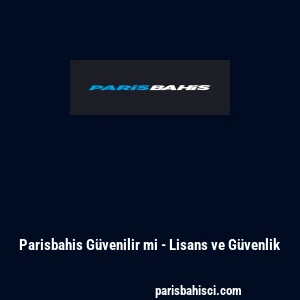 Parisbahis Güvenilir mi - Lisans ve Güvenlik