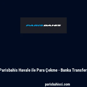 Parisbahis Havale ile Para &Ccedil;ekme - Banka Transferi