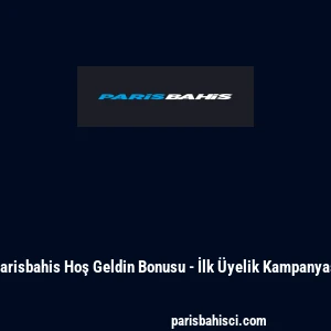Parisbahis Hoş Geldin Bonusu - İlk Üyelik Kampanyası