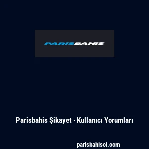 Parisbahis Şikayet - Kullanıcı Yorumları