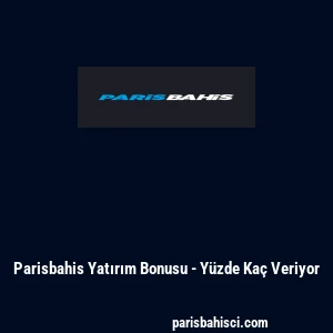 Parisbahis Yatırım Bonusu - Yüzde Kaç Veriyor