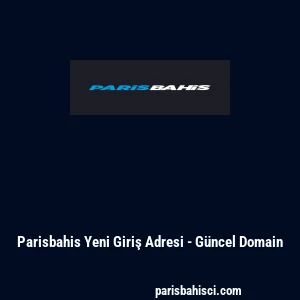 Parisbahis Yeni Giriş Adresi - G&uuml;ncel Domain